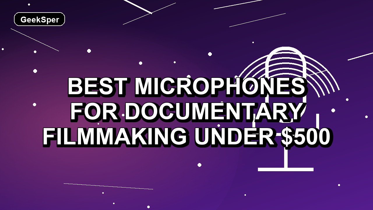 5 Best Microphones for Documentary Filmmaking Under $500