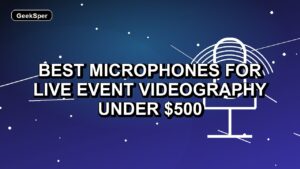 5 Best Microphones for Live Event Videography Under $500
