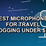 4 Best Microphones for Travel Vlogging Under $500