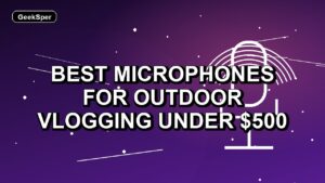4 Best Microphones for Outdoor Vlogging Under $500