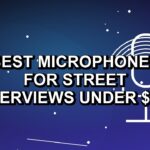 4 Best Microphones for Street Interviews Under $500