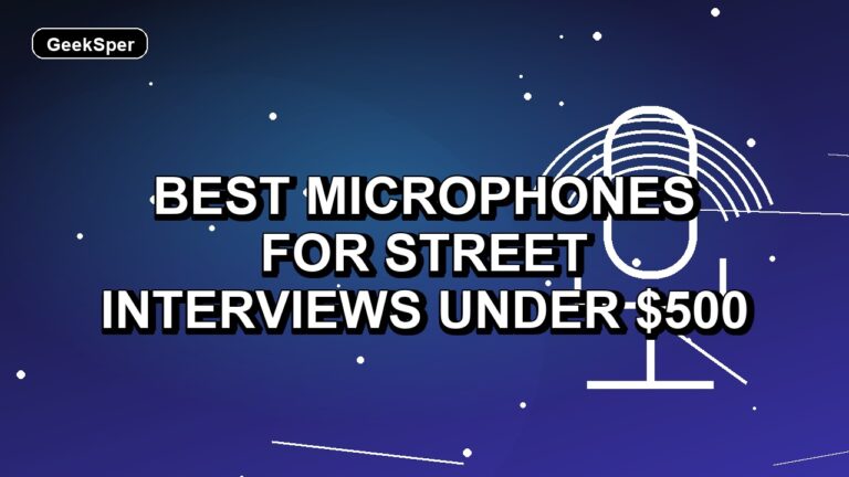 4 Best Microphones for Street Interviews Under $500