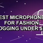 4 Best Microphones for Fashion Vlogging Under $500