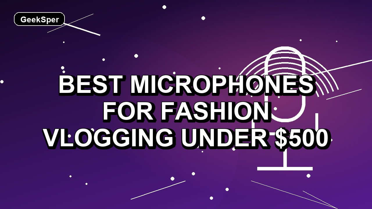 4 Best Microphones for Fashion Vlogging Under $500