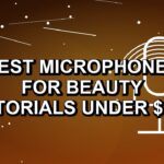 5 Best Microphones for Beauty Tutorials Under $500