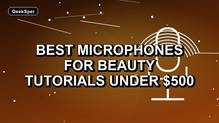 5 Best Microphones for Beauty Tutorials Under $500