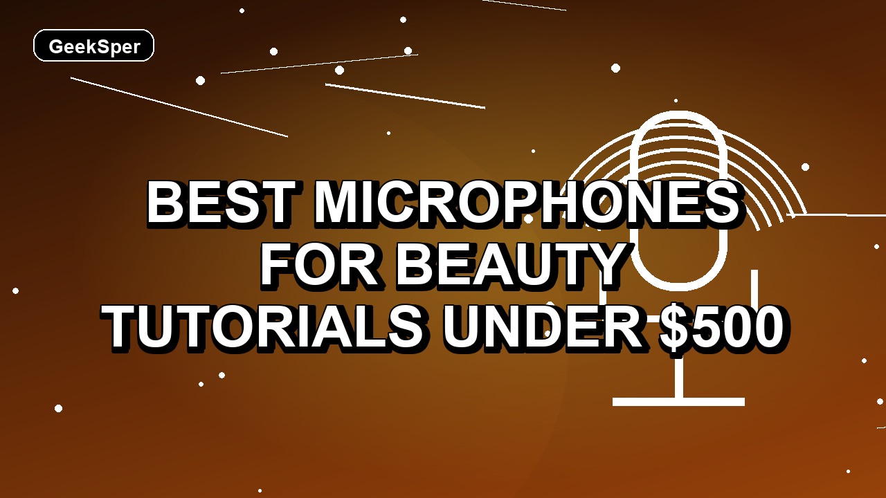 5 Best Microphones for Beauty Tutorials Under $500