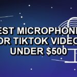 5 Best Microphones for TikTok Videos Under $500