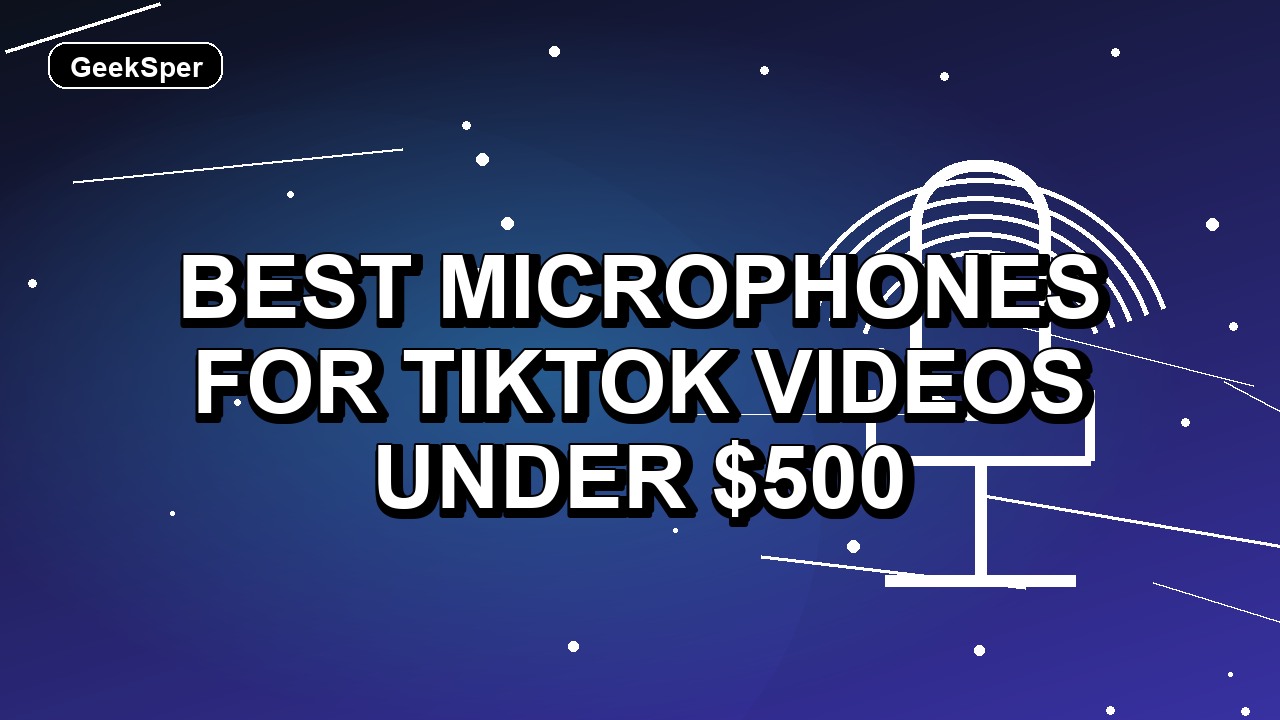 5 Best Microphones for TikTok Videos Under $500