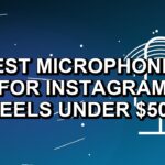 5 Best Microphones for Instagram Reels Under $500