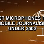 5 Best Microphones for Mobile Journalism Under $500