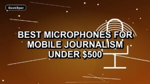 5 Best Microphones for Mobile Journalism Under $500