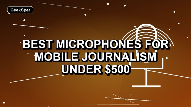 5 Best Microphones for Mobile Journalism Under $500
