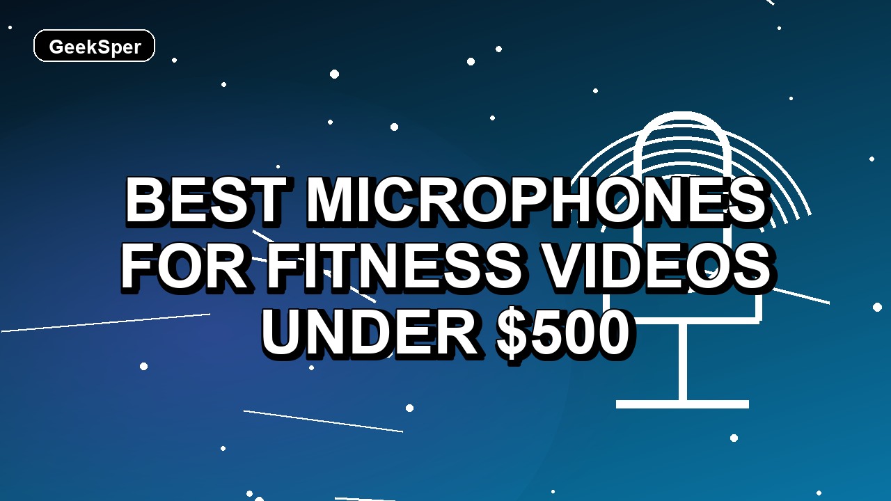 5 Best Microphones for Fitness Videos Under $500