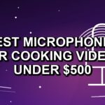 5 Best Microphones for Cooking Videos Under $500