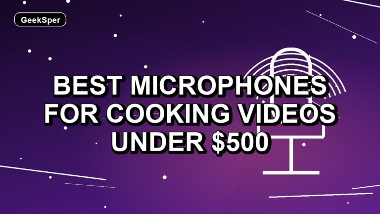 5 Best Microphones for Cooking Videos Under $500