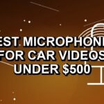 5 Best Microphones for Car Videos Under $500