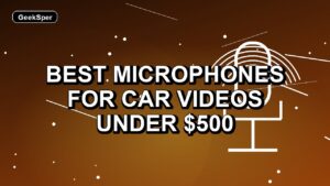 5 Best Microphones for Car Videos Under $500