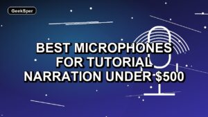 5 Best Microphones for Tutorial Narration Under $500