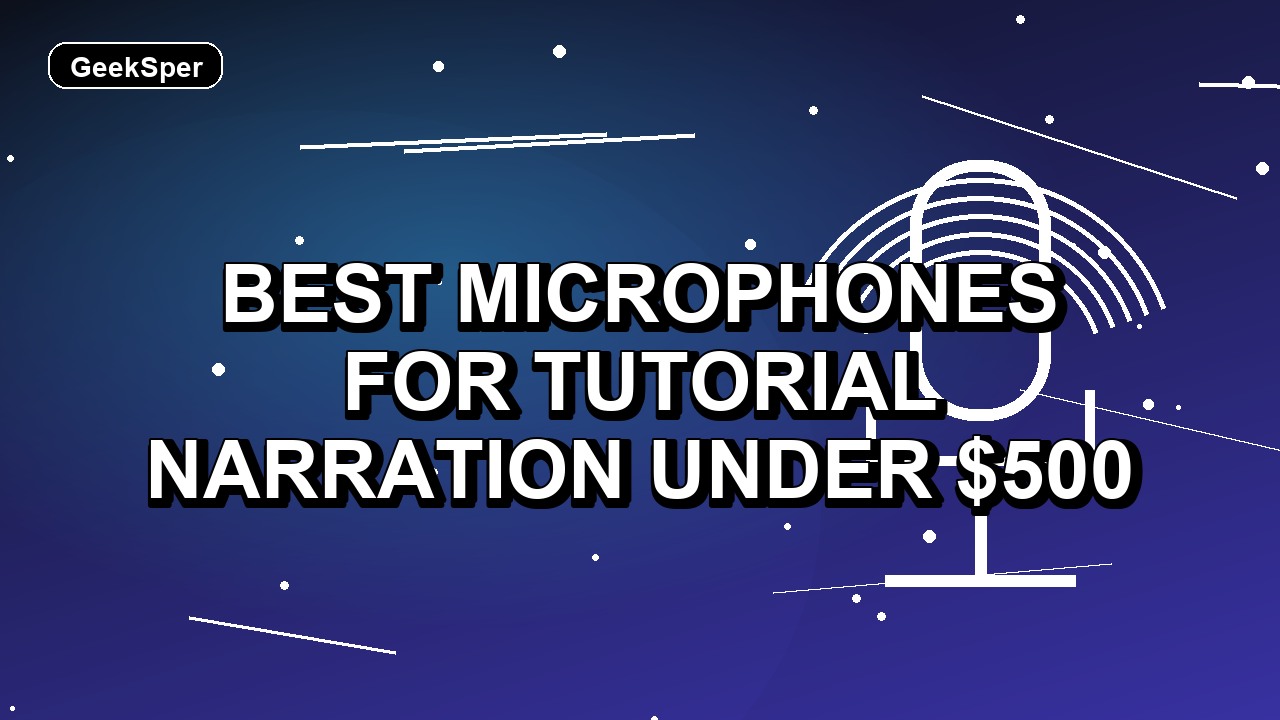 5 Best Microphones for Tutorial Narration Under $500