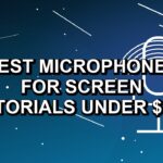 5 Best Microphones for Screen Tutorials Under $500