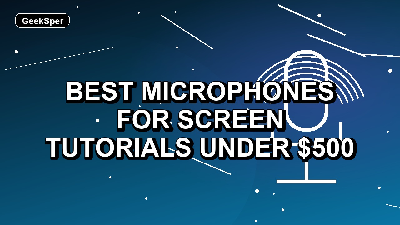 5 Best Microphones for Screen Tutorials Under $500