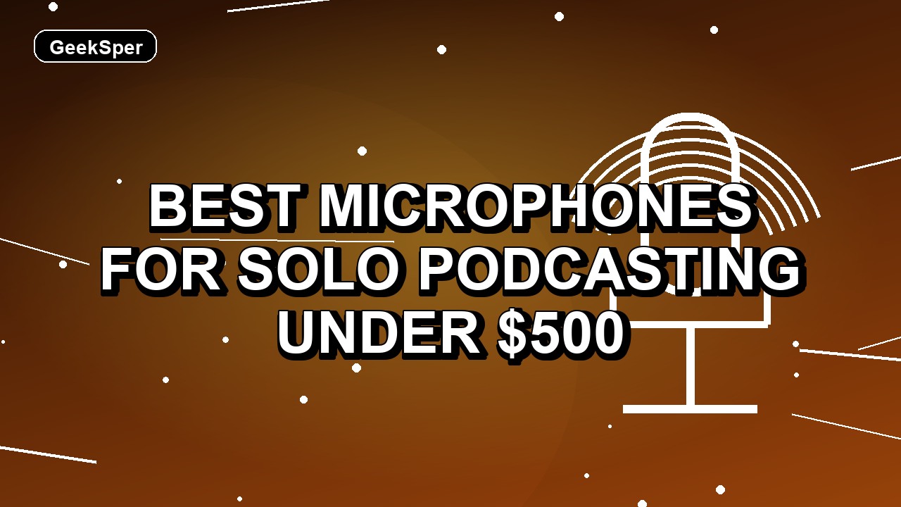 5 Best Microphones for Solo Podcasting Under $500