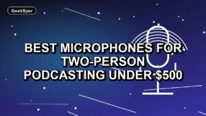 5 Best Microphones for Two-Person Podcasting Under $500