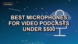 5 Best Microphones for Video Podcasts Under $500
