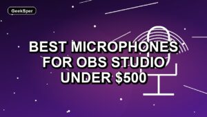 5 Best Microphones for OBS Studio Under $500