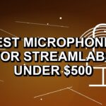 5 Best Microphones for Streamlabs Under $500