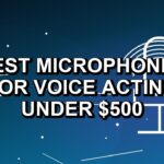 5 Best Microphones for Voice Acting Under $500