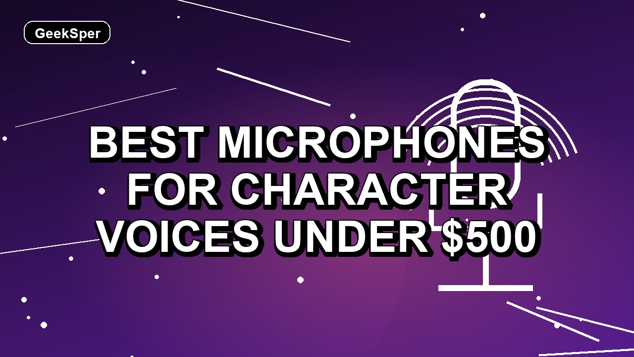 5 Best Microphones for Character Voices Under $500