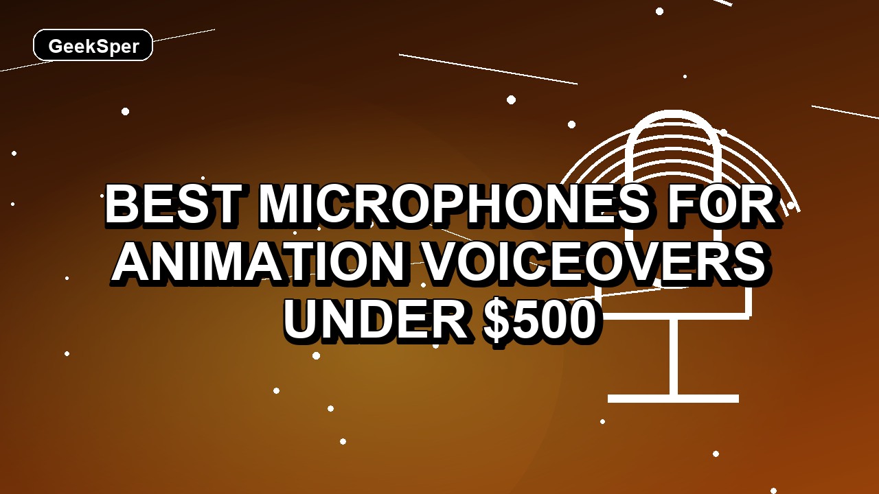 5 Best Microphones for Animation Voiceovers Under $500