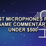 5 Best Microphones for Game Commentary Under $500