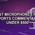 5 Best Microphones for Sports Commentary Under $500