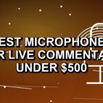 5 Best Microphones for Live Commentary Under $500