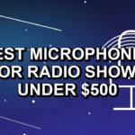 5 Best Microphones for Radio Shows Under $500