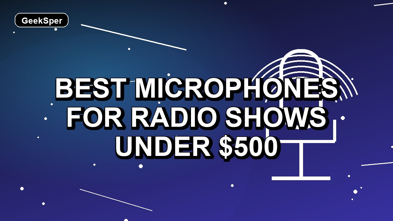 5 Best Microphones for Radio Shows Under $500