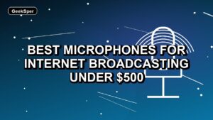 5 Best Microphones for Internet Broadcasting Under $500