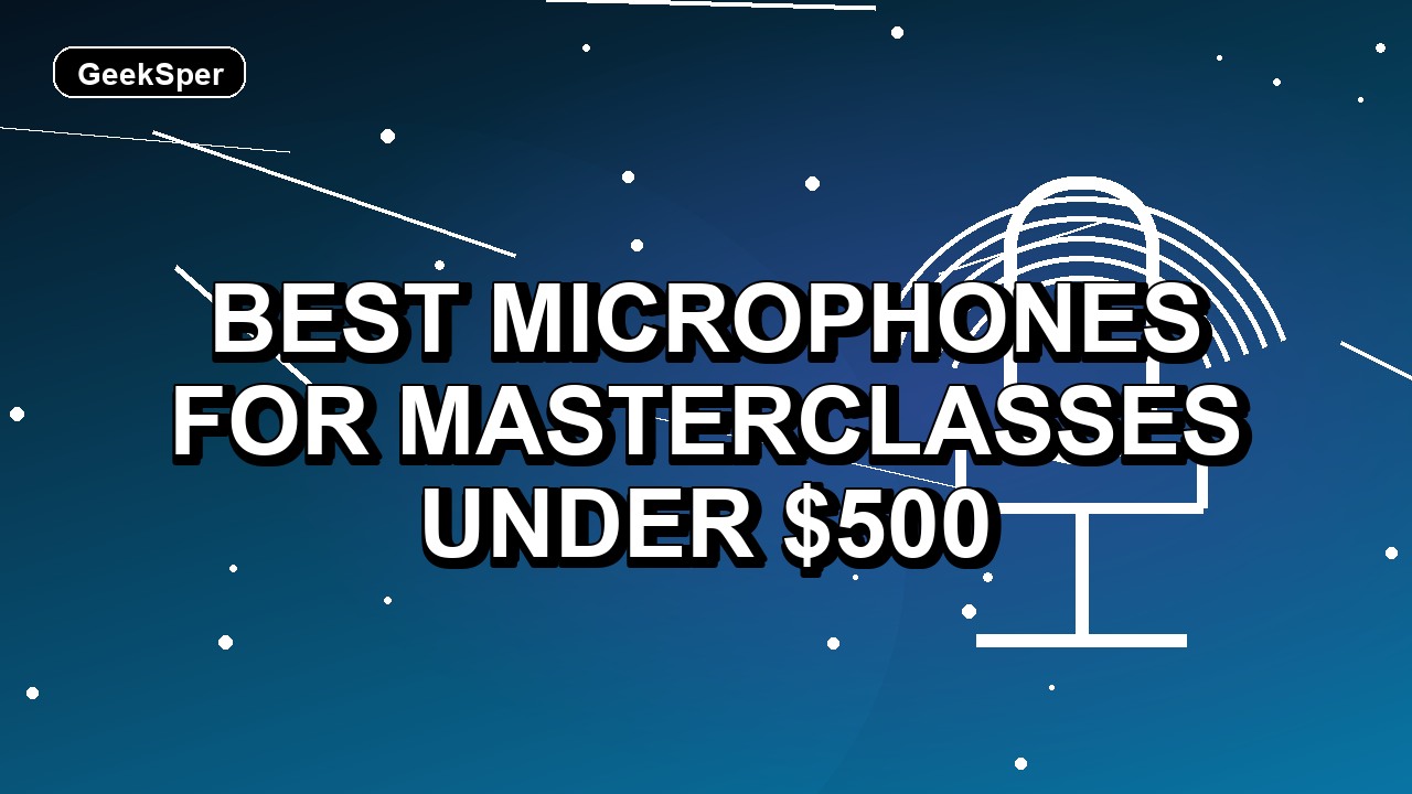 5 Best Microphones for Masterclasses Under $500