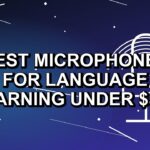 5 Best Microphones for Language Learning Under $500