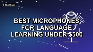 5 Best Microphones for Language Learning Under $500