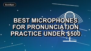 5 Best Microphones for Pronunciation Practice Under $500