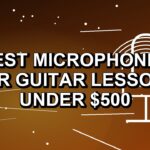 5 Best Microphones for Guitar Lessons Under $500