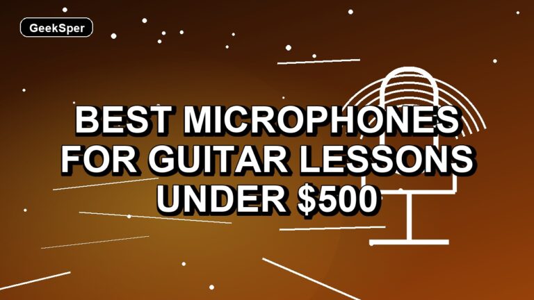 5 Best Microphones for Guitar Lessons Under $500