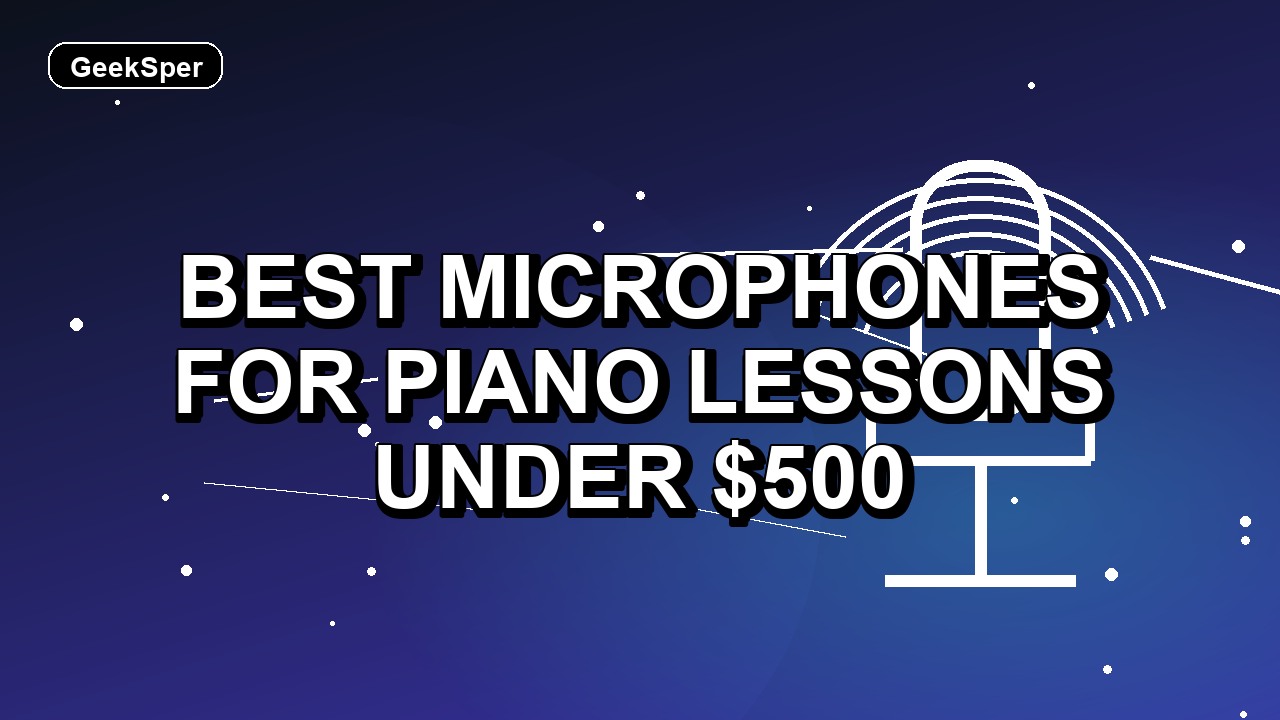 5 Best Microphones for Piano Lessons Under $500