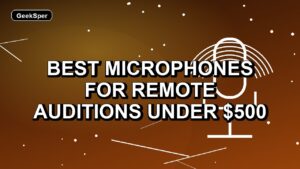 5 Best Microphones for Remote Auditions Under $500