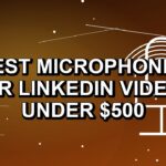 5 Best Microphones for LinkedIn Videos Under $500
