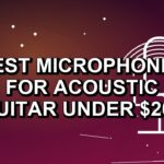 6 Best Microphones for Acoustic Guitar Under $200